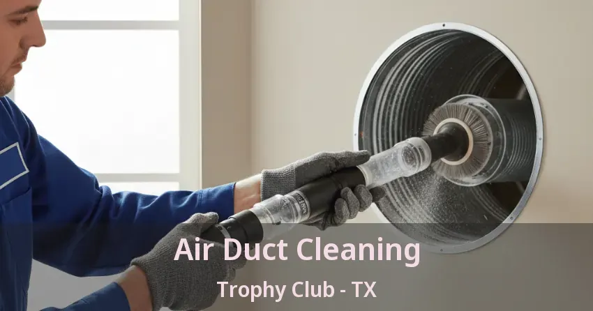 Air Duct Cleaning Trophy Club - TX Air Duct Cleaning Trophy Club - TX